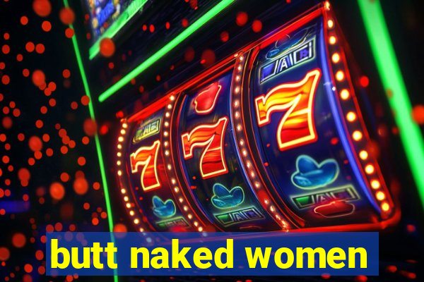 butt naked women