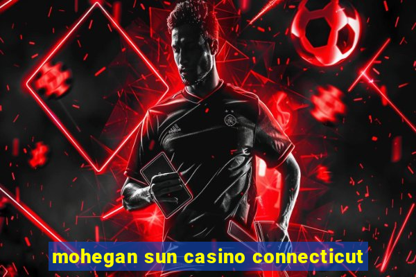 mohegan sun casino connecticut