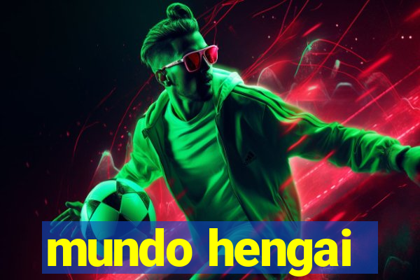 mundo hengai