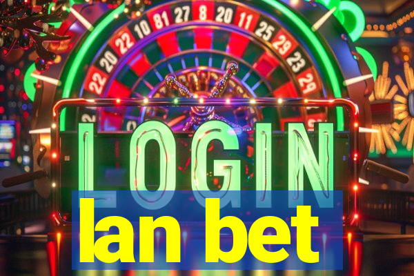 lan bet