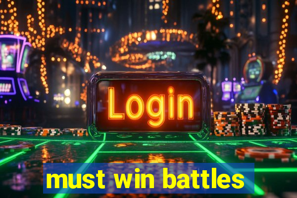 must win battles