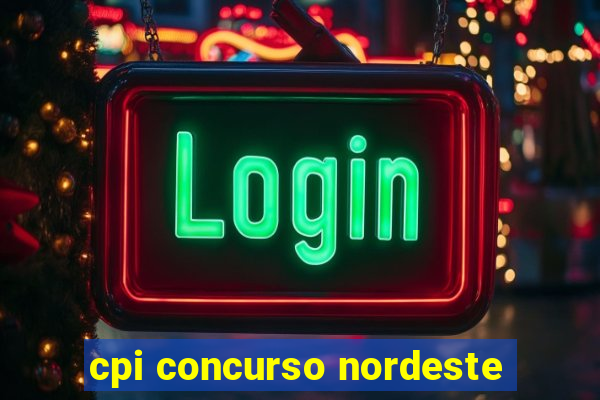 cpi concurso nordeste