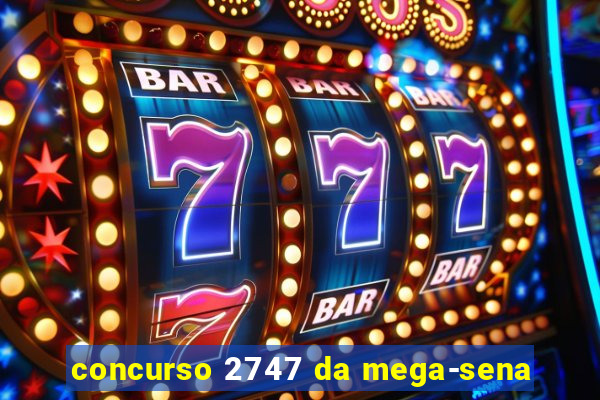 concurso 2747 da mega-sena