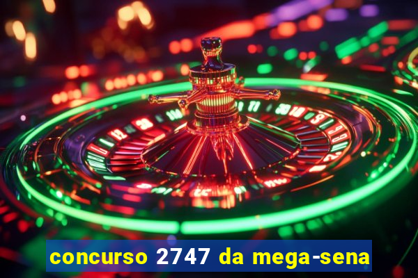 concurso 2747 da mega-sena