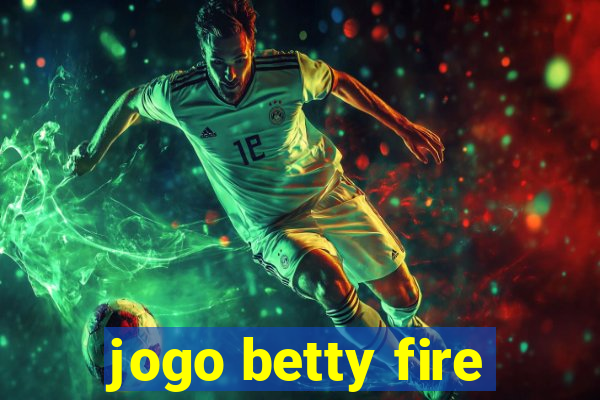 jogo betty fire