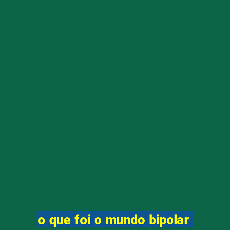 o que foi o mundo bipolar