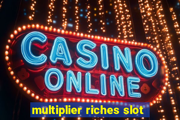 multiplier riches slot