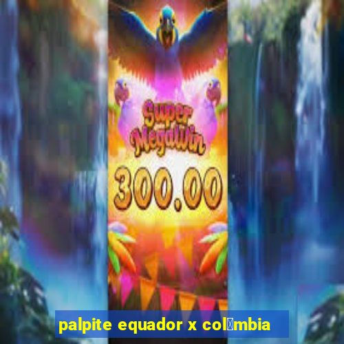 palpite equador x col么mbia