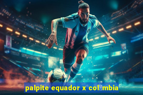 palpite equador x col么mbia