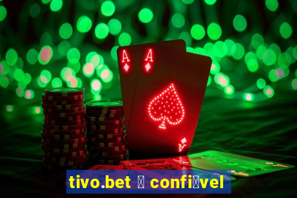 tivo.bet 茅 confi谩vel