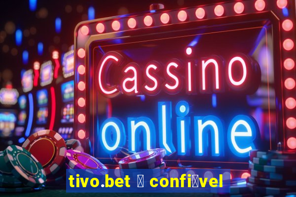 tivo.bet 茅 confi谩vel