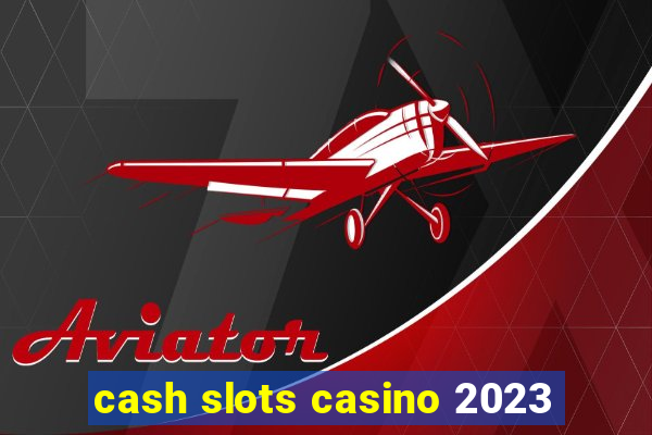 cash slots casino 2023