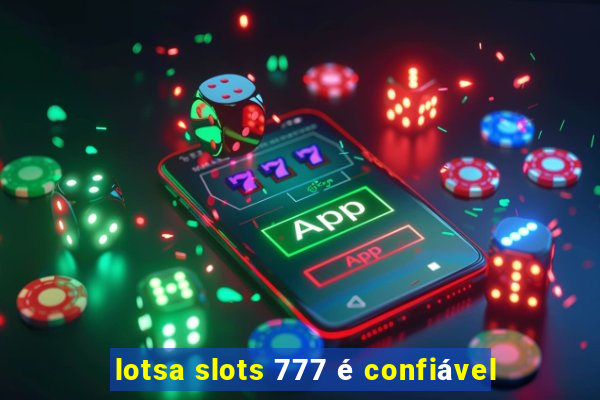 lotsa slots 777 é confiável