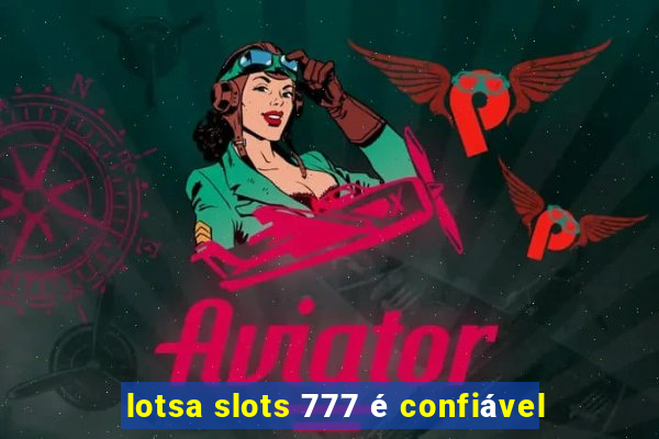 lotsa slots 777 é confiável