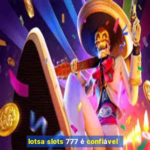 lotsa slots 777 é confiável