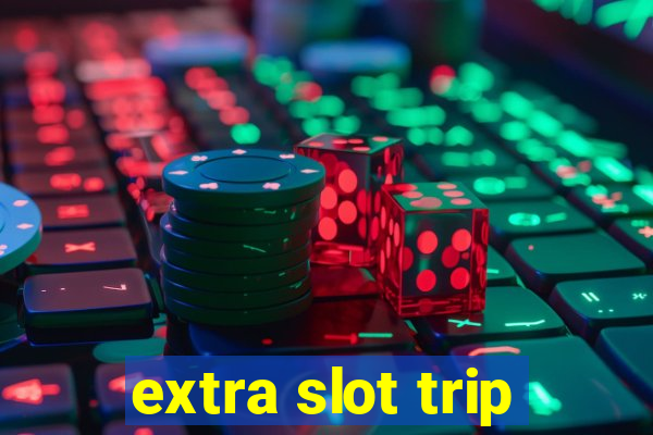 extra slot trip