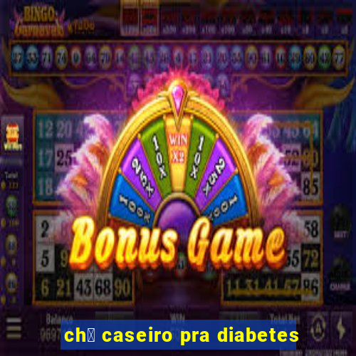 ch谩 caseiro pra diabetes