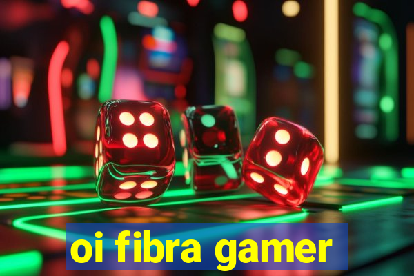 oi fibra gamer