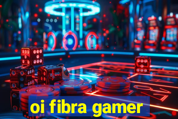 oi fibra gamer