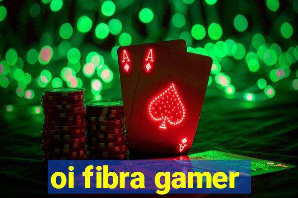 oi fibra gamer