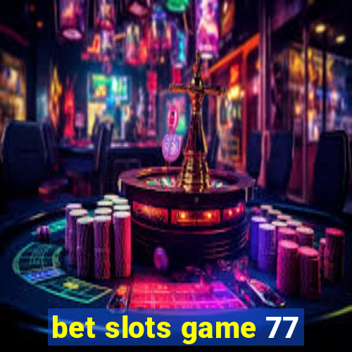 bet slots game 77