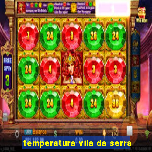 temperatura vila da serra