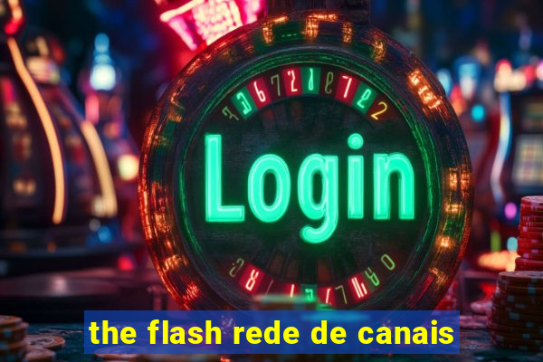 the flash rede de canais