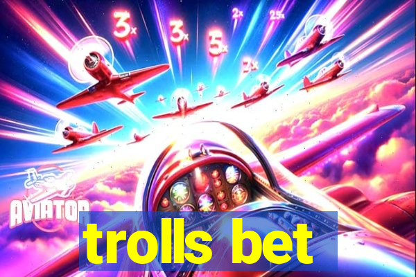 trolls bet