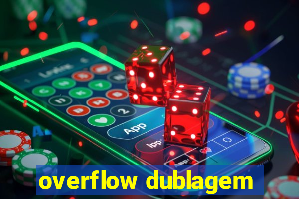 overflow dublagem