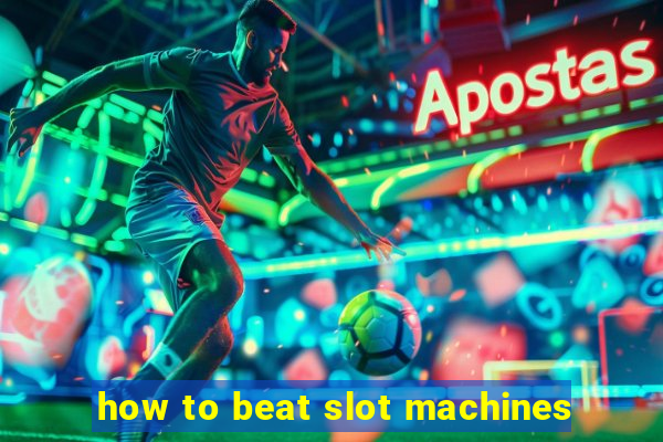 how to beat slot machines