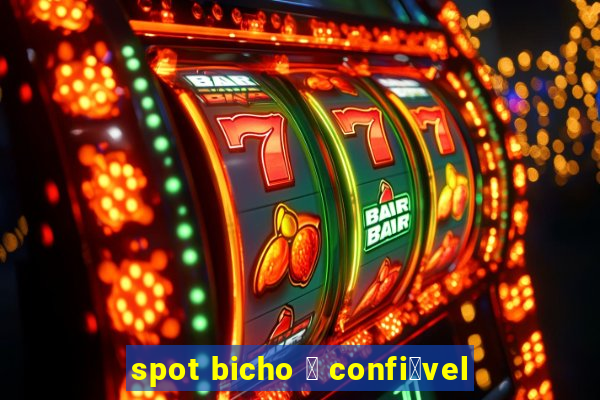 spot bicho 茅 confi谩vel