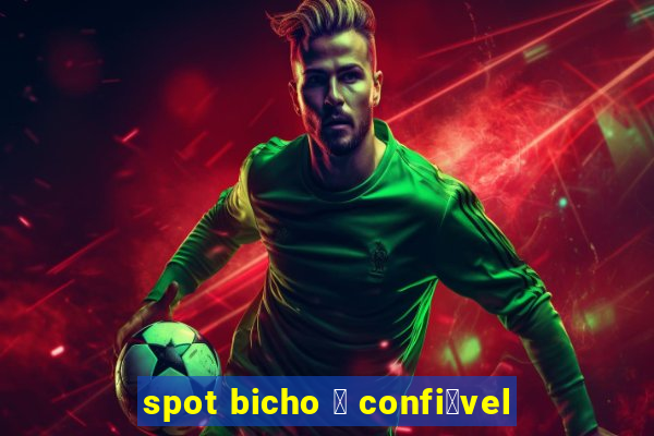 spot bicho 茅 confi谩vel