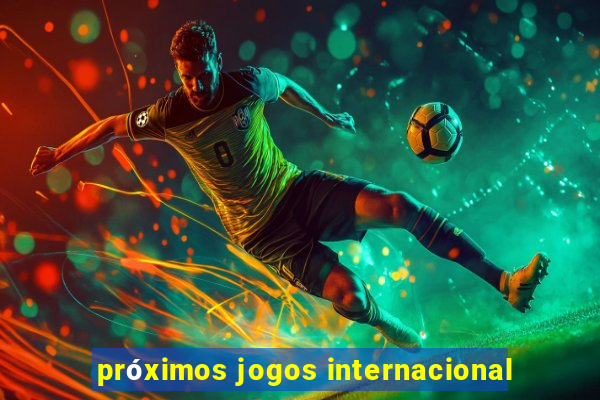 próximos jogos internacional