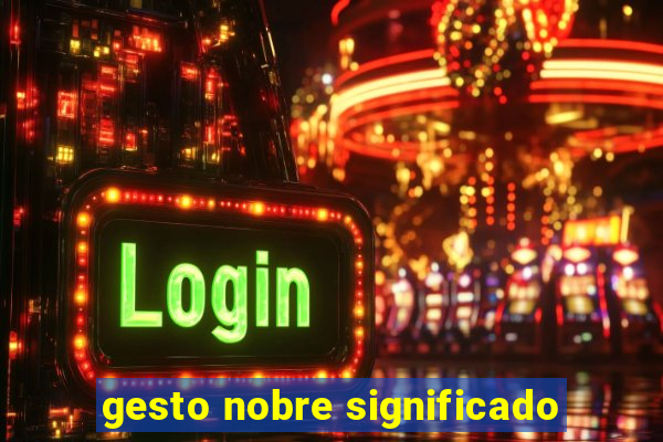 gesto nobre significado