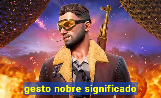 gesto nobre significado