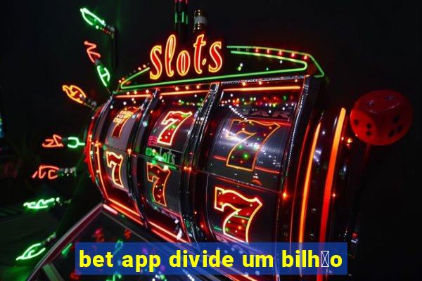 bet app divide um bilh茫o