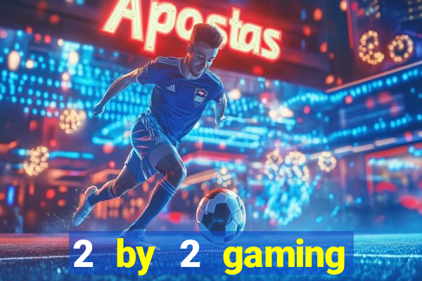 2 by 2 gaming online casinos