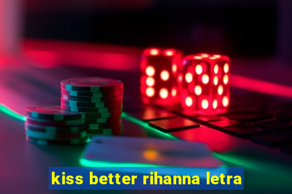 kiss better rihanna letra