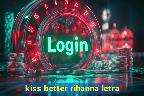 kiss better rihanna letra