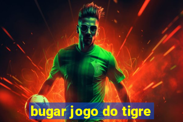 bugar jogo do tigre