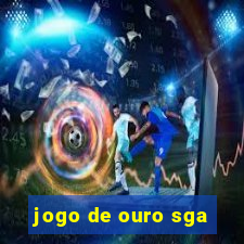 jogo de ouro sga