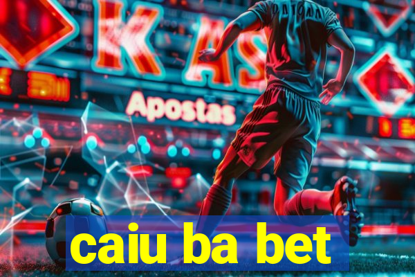 caiu ba bet