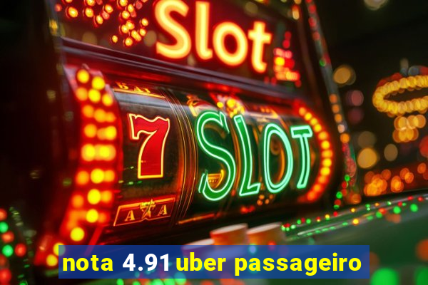 nota 4.91 uber passageiro