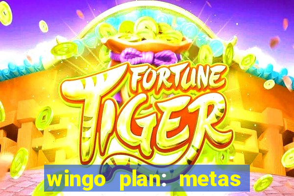 wingo plan: metas & prazos