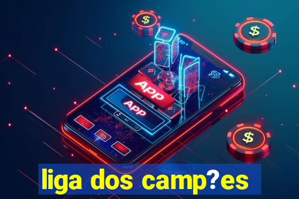 liga dos camp?es