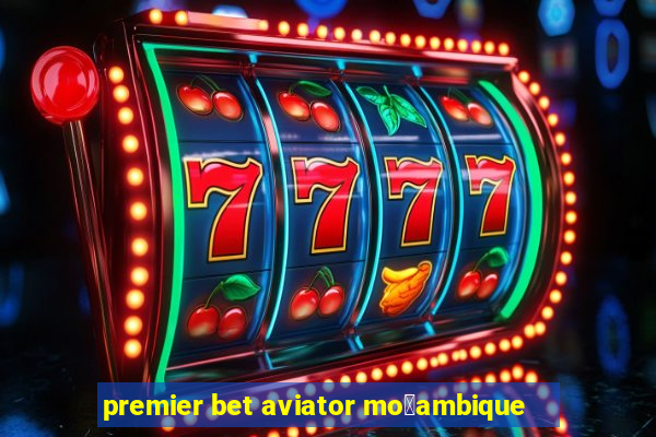 premier bet aviator mo莽ambique