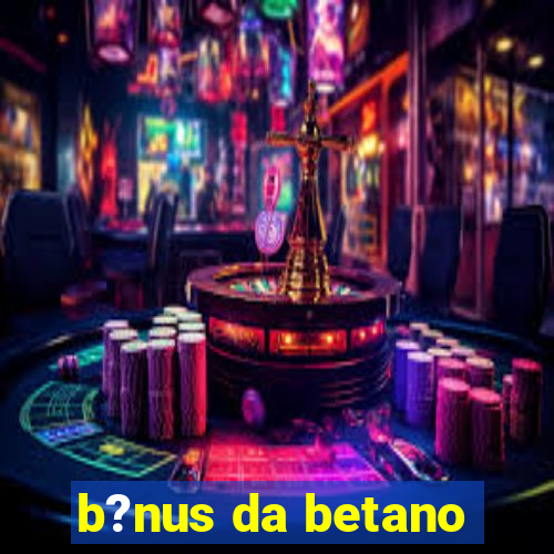 b?nus da betano