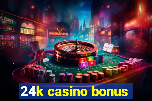 24k casino bonus