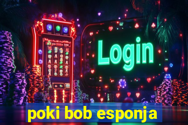 poki bob esponja