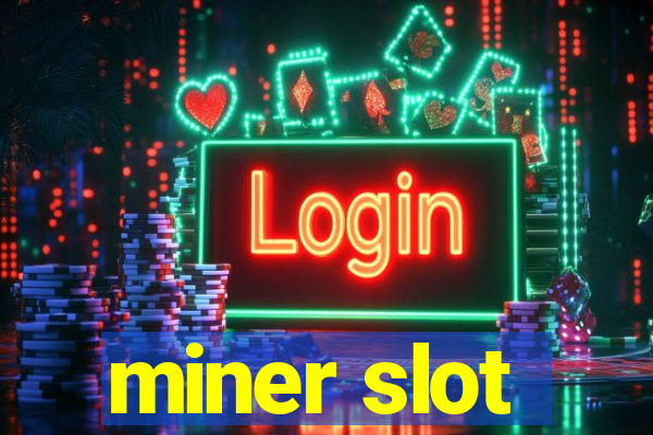 miner slot